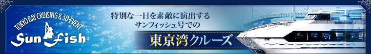 TOKYO BAY CRUSING & 3D・EVENT Sunfish　特別な一日を素敵に演出するサンフィッシュ号での東京湾クルーズ